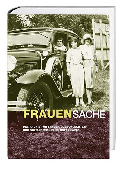 Frauensache : das Archiv für Frauen-, Geschlechter- und Sozialgeschichte Ostschweiz