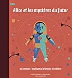 Alice et les mystères du futur : ou comment l'intelligence artificielle fonctionne 